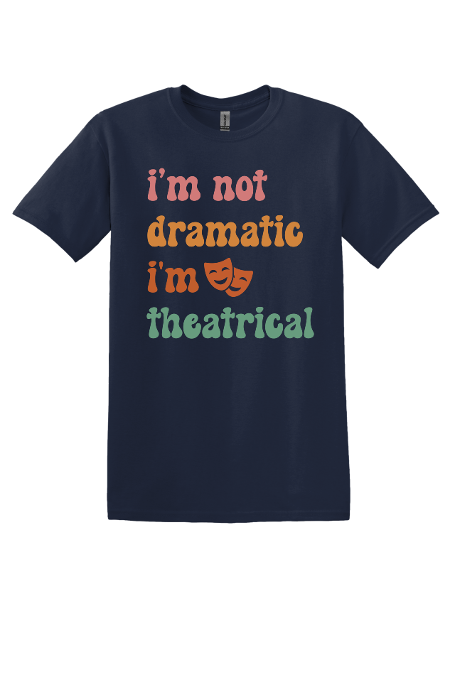 I'm Not Dramatic, I'm Theatrical T-Shirt