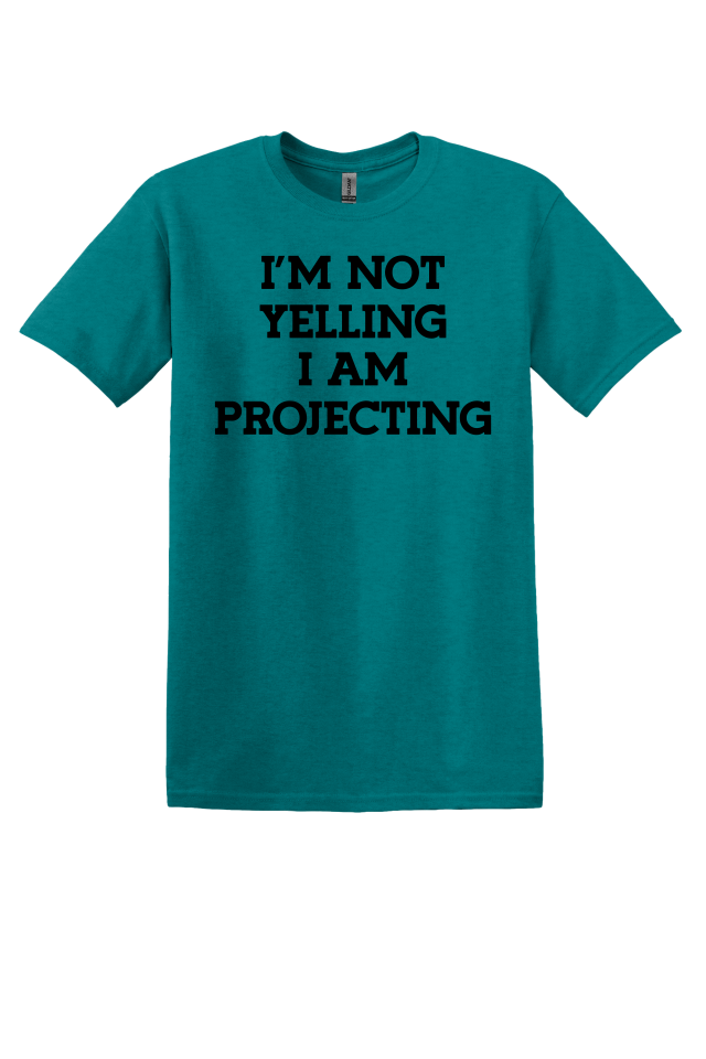 I'm Not Yelling, I'm Projecting T-Shirt