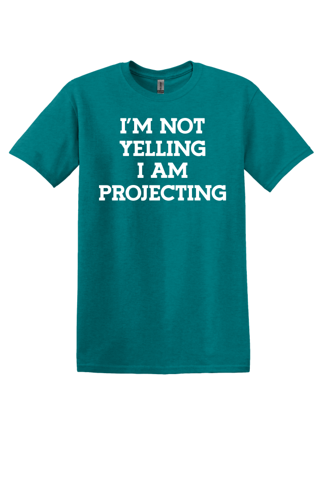 I'm Not Yelling, I'm Projecting T-Shirt