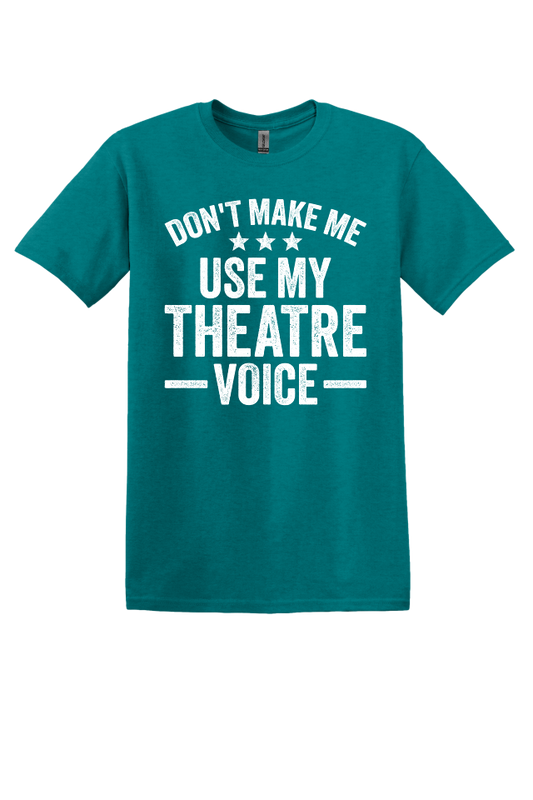 Don't Make Me Use My Theater Voice T-Shirt