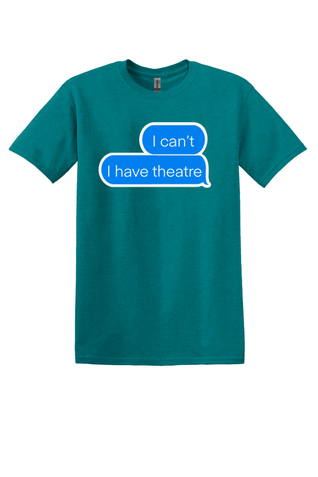 "I Can't, I Have Theatre" T-Shirt