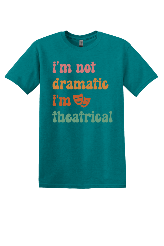 I'm Not Dramatic, I'm Theatrical T-Shirt