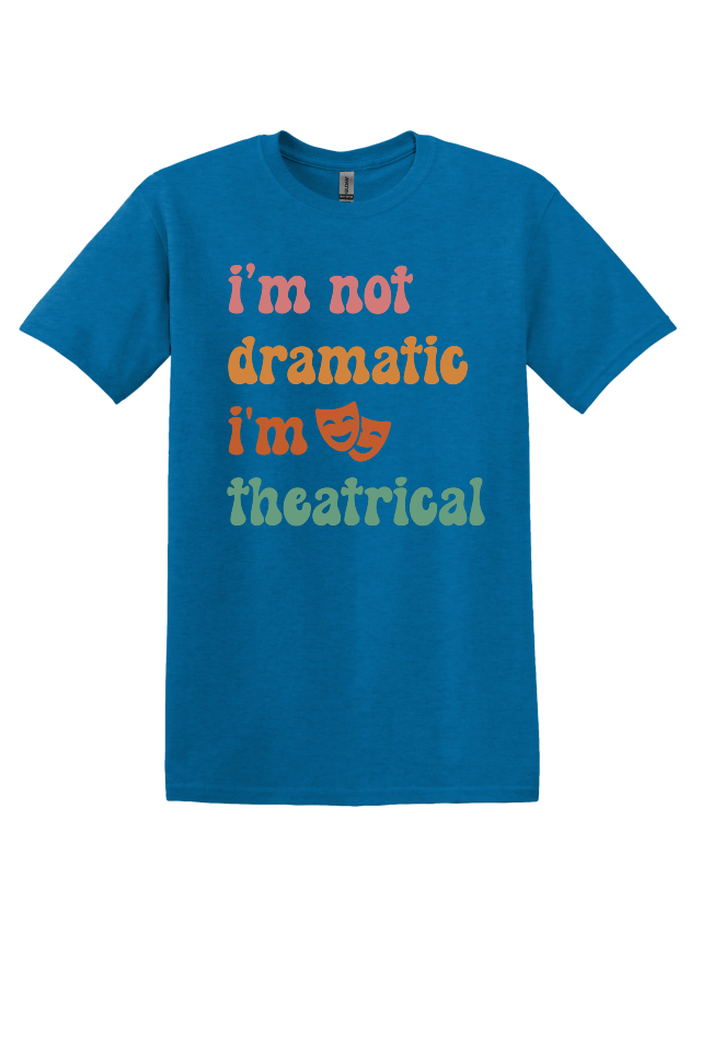 I'm Not Dramatic, I'm Theatrical T-Shirt