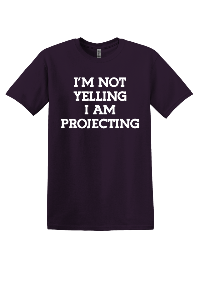 I'm Not Yelling, I'm Projecting T-Shirt