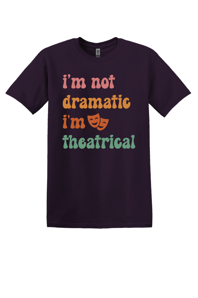 I'm Not Dramatic, I'm Theatrical T-Shirt