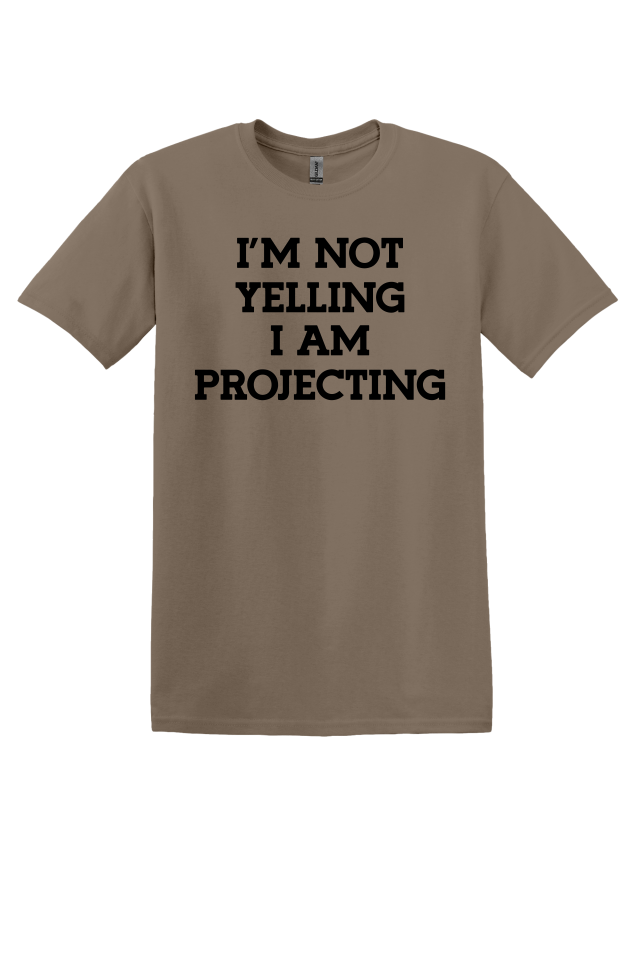 I'm Not Yelling, I'm Projecting T-Shirt