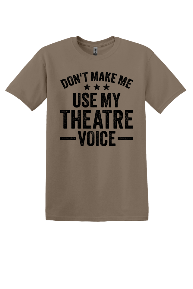 Don't Make Me Use My Theater Voice T-Shirt