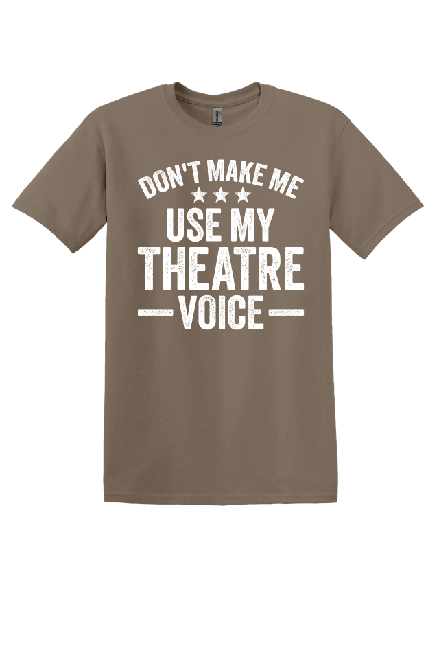 Don't Make Me Use My Theater Voice T-Shirt