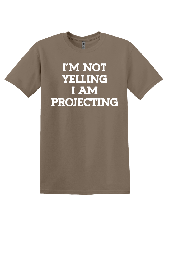 I'm Not Yelling, I'm Projecting T-Shirt