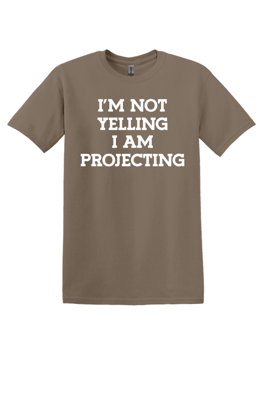 I'm Not Yelling, I'm Projecting T-Shirt