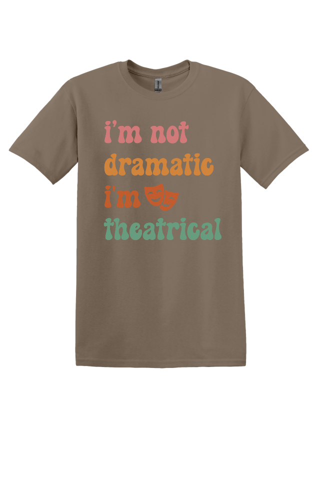 I'm Not Dramatic, I'm Theatrical T-Shirt