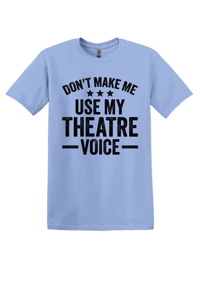 Don't Make Me Use My Theater Voice T-Shirt