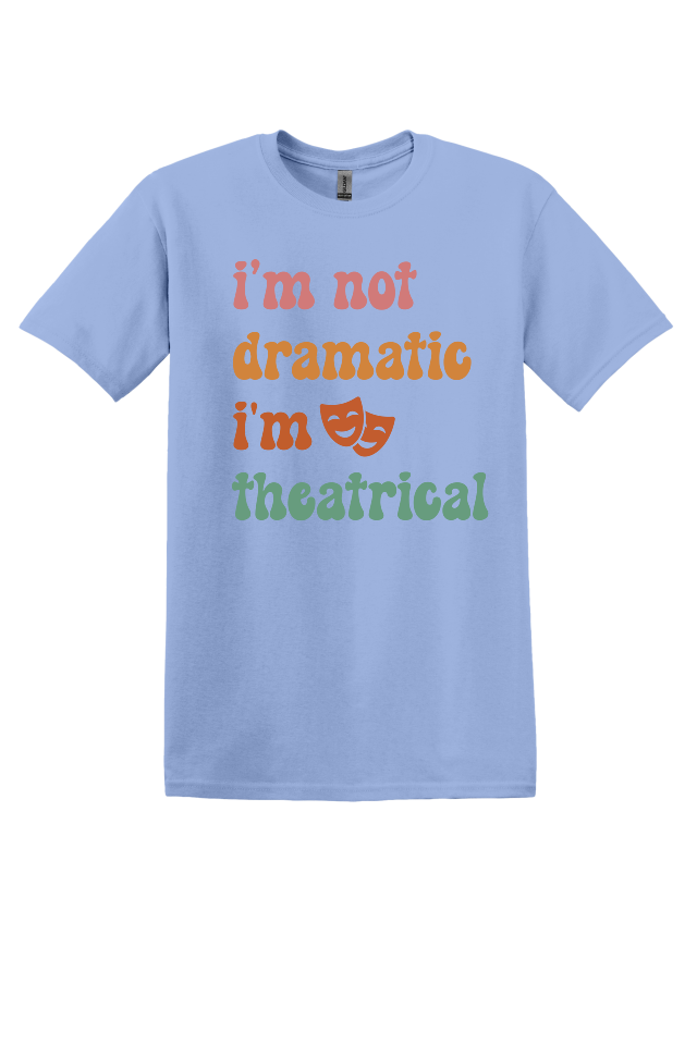 I'm Not Dramatic, I'm Theatrical T-Shirt