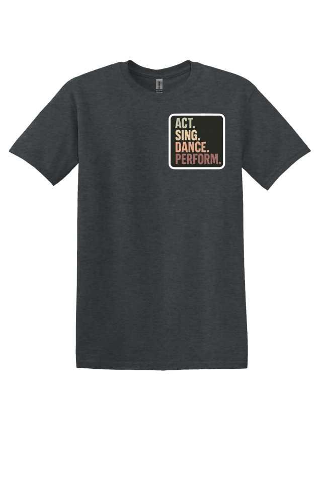 Act. Sing. Dance. Perform. T-Shirt