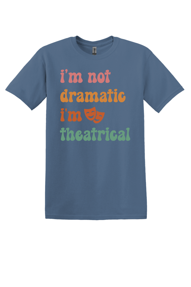 I'm Not Dramatic, I'm Theatrical T-Shirt