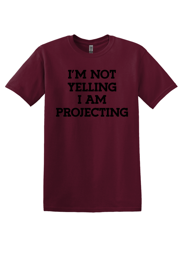 I'm Not Yelling, I'm Projecting T-Shirt