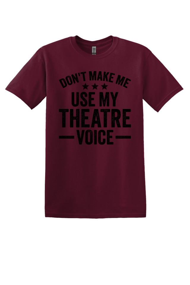 Don't Make Me Use My Theater Voice T-Shirt