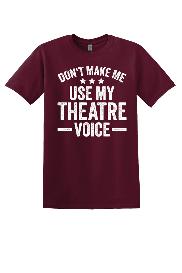 Don't Make Me Use My Theater Voice T-Shirt