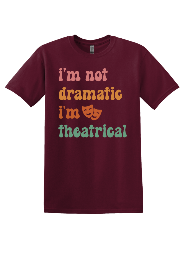I'm Not Dramatic, I'm Theatrical T-Shirt