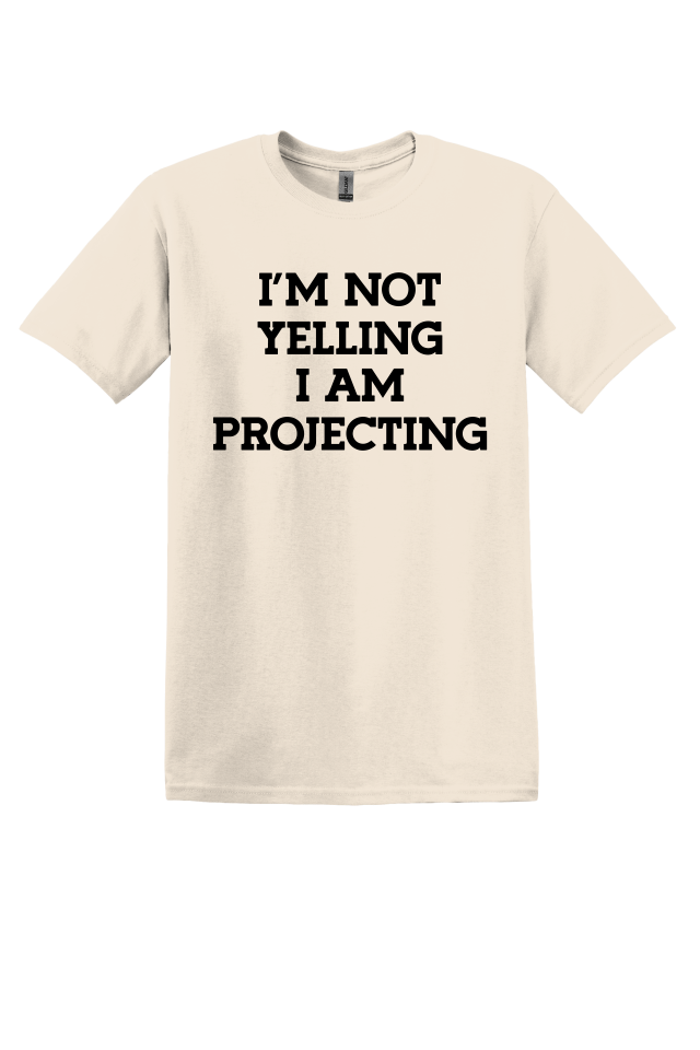 I'm Not Yelling, I'm Projecting T-Shirt
