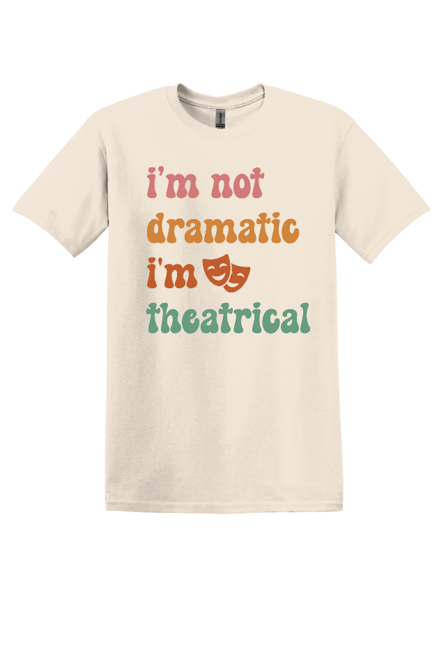 I'm Not Dramatic, I'm Theatrical T-Shirt