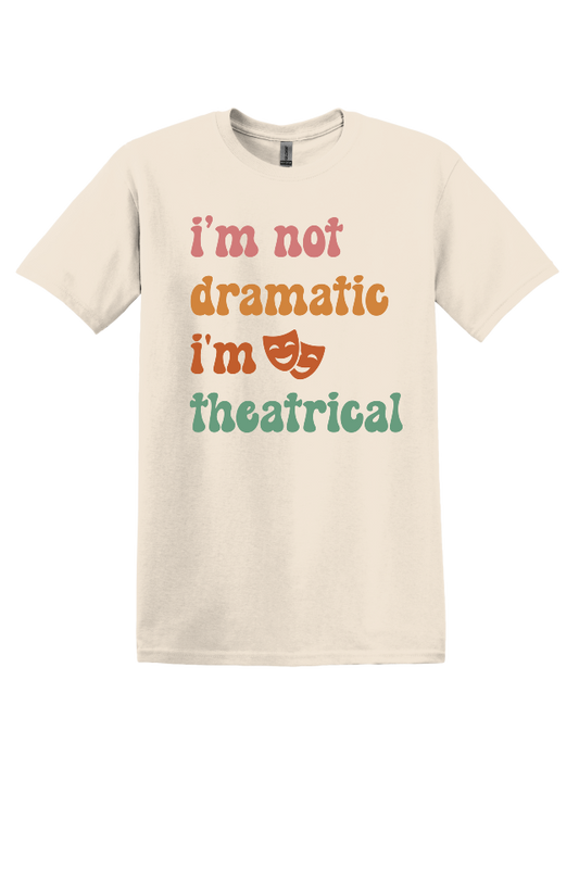 I'm Not Dramatic, I'm Theatrical T-Shirt