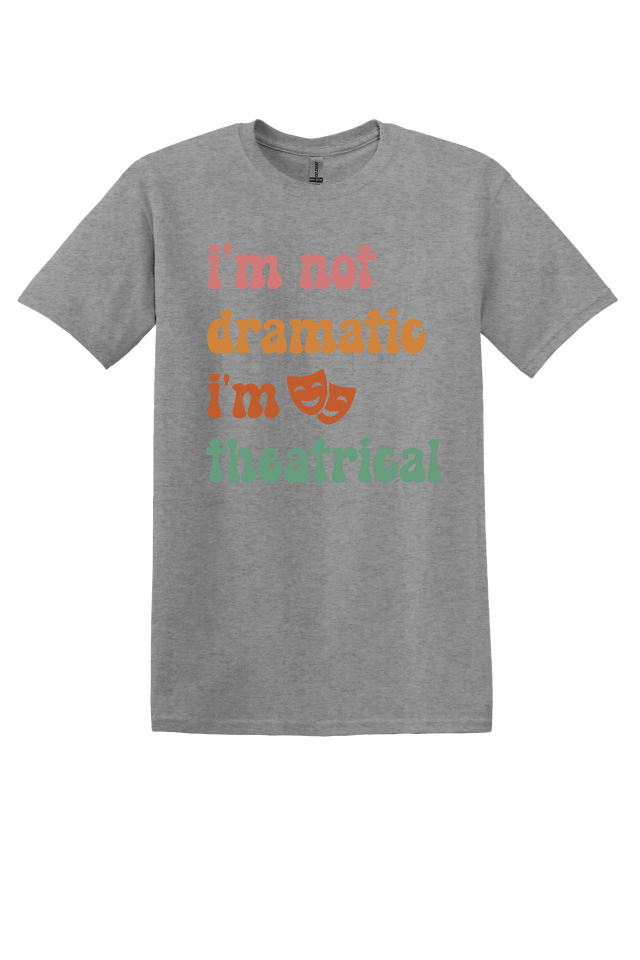 I'm Not Dramatic, I'm Theatrical T-Shirt